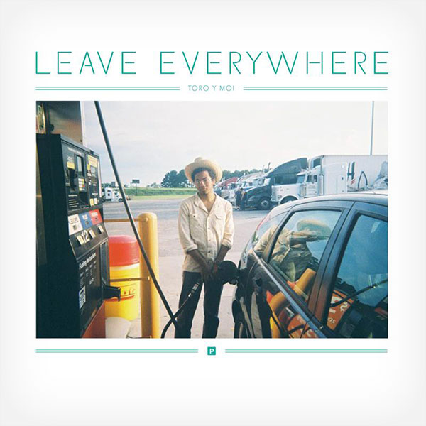 toro y moi leave everywhere